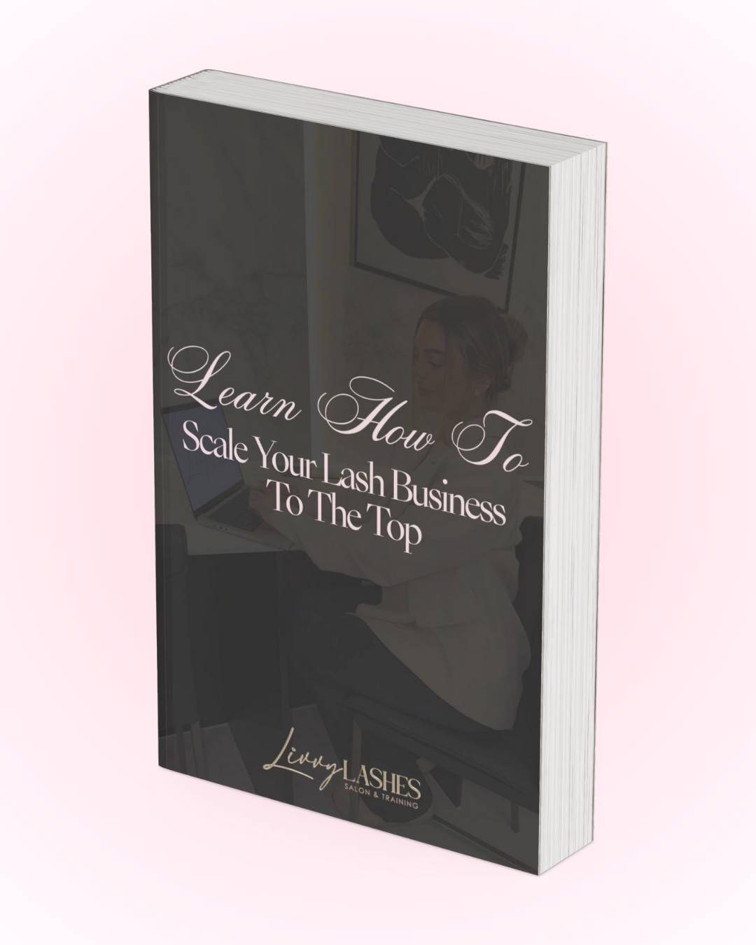 Scale Your Lash Business To The Top! Your guide to launching and growing a successful lash business